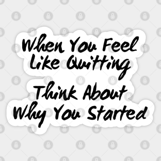 When You Feel Like Quitting Think About Why You Started Sticker by Murray's Apparel